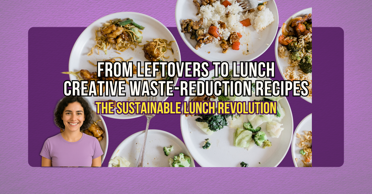 The Sustainable Lunch Revolution: Series Introduction 5 From Leftovers to Lunch_ Creative Waste-Reduction Recipes