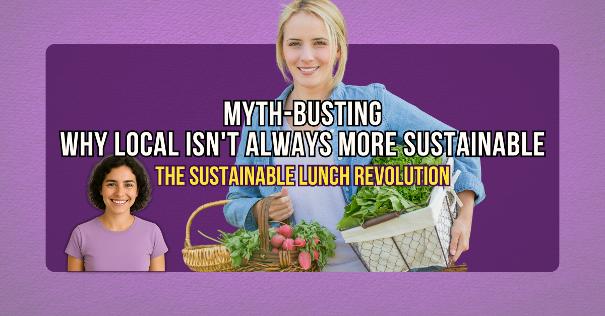 The Sustainable Lunch Revolution: Series Introduction 2 Myth-Busting Why Local Isn't Always More Sustainable